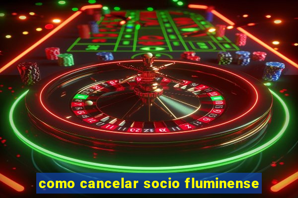 como cancelar socio fluminense